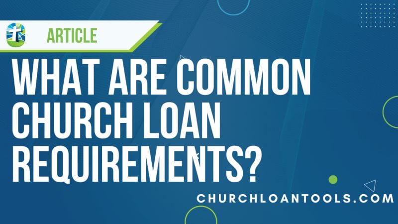 article what are common church loan requirements